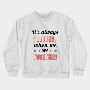 It's always better when we are together Crewneck Sweatshirt